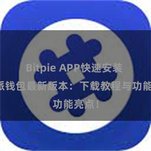 Bitpie APP快速安装 比特派钱包最新版本：下载教程与功能亮点！