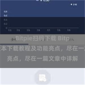 Bitpie扫码下载 Bitpie钱包最新版本下载教程及功能亮点，尽在一篇文章中详解