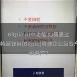 Bitpie APP功能 如何通过比特派钱包(Bitpie)管理企业级资产？