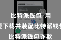 比特派钱包  用户需要下载并装配比特派钱包诈欺