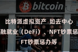 比特派虚拟资产  如去中心化金融就业（DeFi）、NFT钞票惩办等